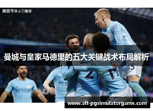 曼城与皇家马德里的五大关键战术布局解析