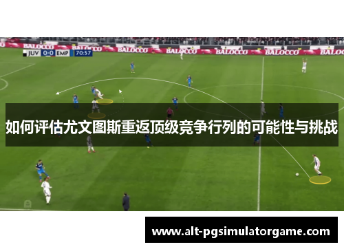 如何评估尤文图斯重返顶级竞争行列的可能性与挑战
