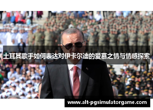 土耳其歌手如何表达对伊卡尔迪的爱慕之情与情感探索