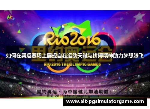 如何在奥运赛场上展现自我运动天赋与拼搏精神助力梦想腾飞