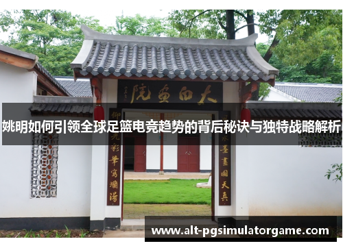 姚明如何引领全球足篮电竞趋势的背后秘诀与独特战略解析