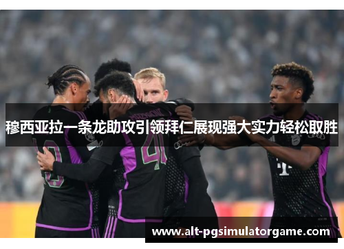 穆西亚拉一条龙助攻引领拜仁展现强大实力轻松取胜