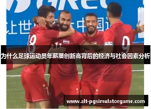 为什么足球运动员年薪屡创新高背后的经济与社会因素分析
